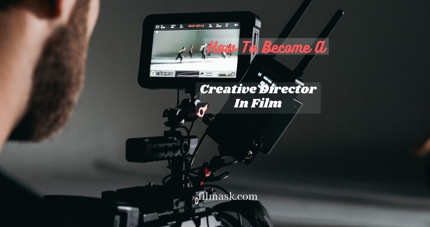 how-to-become-a-creative-director-in-film-film-ask