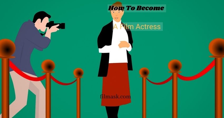 how-to-become-a-film-actress-a-tutorial-based-article-with-some-tips