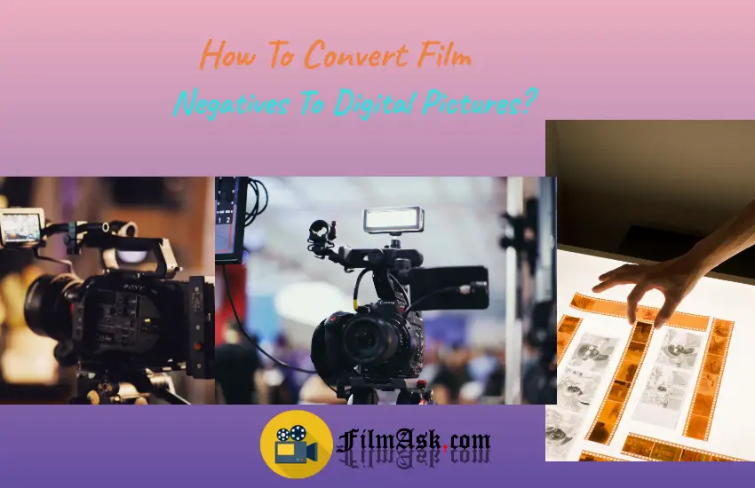 How To Convert Film Negatives To Digital Pictures? - Film Ask