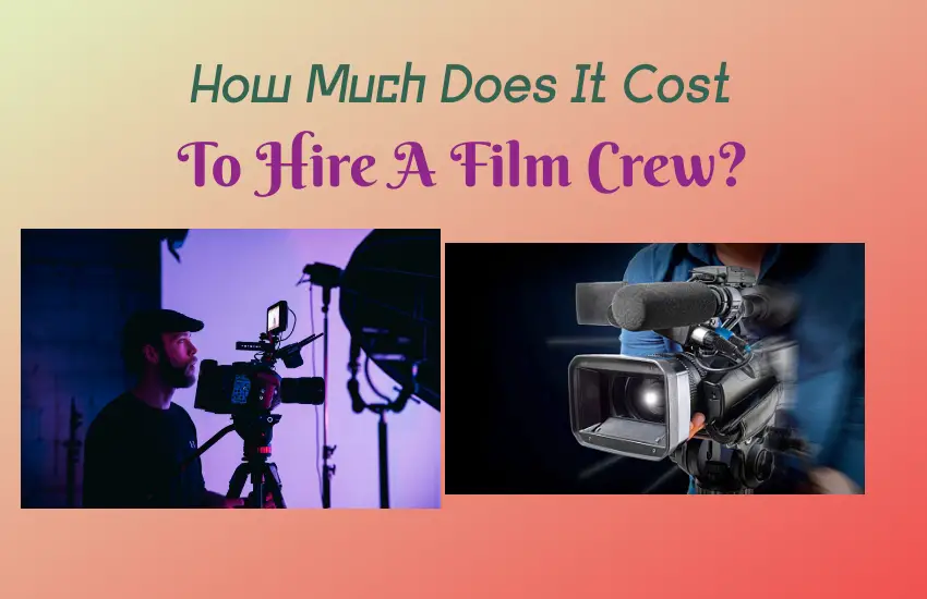 How Much Does It Cost To Hire A Film Crew? Film Ask